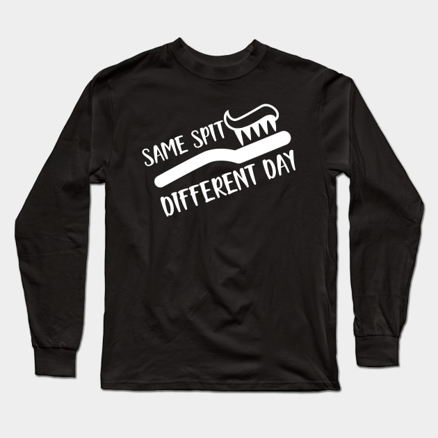 Dentist - Same spit Different day Long Sleeve T-Shirt by KC Happy Shop